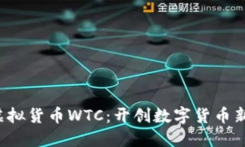探索虚拟货币WTC：开创数字货币新纪元！