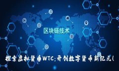 探索虚拟货币WTC：开创数字货币新纪元！