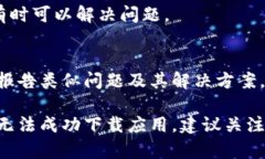 如果您在苹果设备上遇到无法下载 Tokenim 的问题