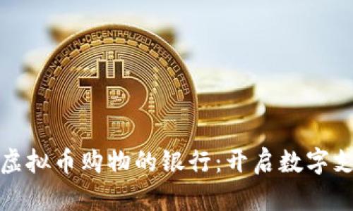 探索支持虚拟币购物的银行：开启数字支付新篇章