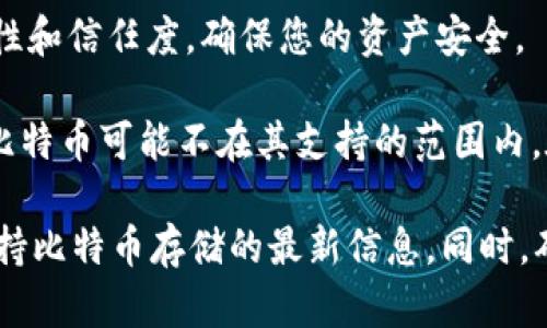 Tokenim并不是一个广为人知的平台，至少在我最近的知识中并没有关于“Tokenim”这一特定服务的详细信息。因此，关于Tokenim是否可以存储比特币的问题可能涉及到几个方面：

1. **托管服务的功能**：通常，一个加密货币钱包或平台需要支持比特币的存储功能。您需要确认Tokenim是否正式支持比特币。

2. **安全性**：无论您选择哪个平台，都需要确保该平台具备一定的安全性和信任度，确保您的资产安全。

3. **平台支持的币种**：如果Tokenim只支持某些特定的加密货币，那么比特币可能不在其支持的范围内。在这种情况下，您将无法在Tokenim上存储比特币。

建议您查看Tokenim的官方网站或与他们的客服沟通，以获取他们是否支持比特币存储的最新信息。同时，确保在使用任何加密货币平台时采取必要的安全措施。