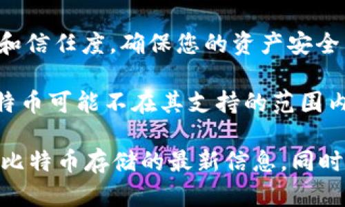 Tokenim并不是一个广为人知的平台，至少在我最近的知识中并没有关于“Tokenim”这一特定服务的详细信息。因此，关于Tokenim是否可以存储比特币的问题可能涉及到几个方面：

1. **托管服务的功能**：通常，一个加密货币钱包或平台需要支持比特币的存储功能。您需要确认Tokenim是否正式支持比特币。

2. **安全性**：无论您选择哪个平台，都需要确保该平台具备一定的安全性和信任度，确保您的资产安全。

3. **平台支持的币种**：如果Tokenim只支持某些特定的加密货币，那么比特币可能不在其支持的范围内。在这种情况下，您将无法在Tokenim上存储比特币。

建议您查看Tokenim的官方网站或与他们的客服沟通，以获取他们是否支持比特币存储的最新信息。同时，确保在使用任何加密货币平台时采取必要的安全措施。
