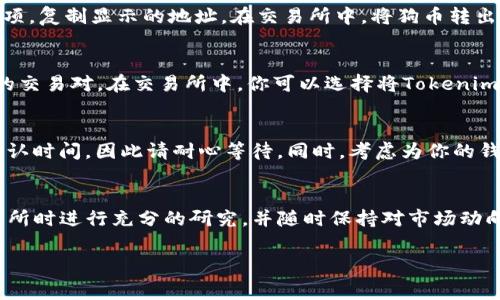 将Tokenim存入狗币（Dogecoin）的过程涉及几个步骤，通常包括选择合适的钱包、购买狗币以及进行交易等。以下是一个详细的指南，帮助你顺利地将Tokenim存入狗币。

第1步：选择合适的钱包
首先，你需要选择一个支持狗币的钱包。可以选择硬件钱包、软件钱包或在线钱包等。硬件钱包如Ledger和Trezor提供高安全性，但需要额外购置；软件钱包如Exodus或Electrum使用方便，但相对安全性较低；而在线钱包则更易于访问，但安全性也可能更差。选择钱包时，务必考虑安全性、用户体验和是否支持Tokenim。

第2步：购买狗币
接着，你需要购买狗币。如果你还没有狗币，可以通过交易所进行购买。在选择交易所时，务必选择信誉良好的平台，如Coinbase、Binance或Huobi。在这些平台上，你可以使用信用卡、借记卡或其他加密货币进行购买。购买过程中，请仔细确认所有信息，确保交易金额正确无误。

第3步：将狗币转入你的钱包
完成购买后，你需要将狗币转入之前选择的钱包。为此，你需要在钱包中获取你的狗币地址。登录你的狗币钱包，找到“接收”或“充值”的选项，复制显示的地址。在交易所中，将狗币转出时粘贴这个地址并确认转账。请务必检查转账地址的正确性，因为一旦转账完成，资金将无法追回。

第4步：将Tokenim转换为狗币
如果你已经持有Tokenim并想要将其转换为狗币，你需要找到一个支持这两种货币交易的交易所。许多主流交易所支持Tokenim与狗币的交易对。在交易所中，你可以选择将Tokenim出售以获得狗币。通过选择“交易”或“买入/卖出”选项，设置交易类型并确认交易迅速进行。

第5步：存入并确认交易
完成交易后，确保你的狗币已经存入到你的钱包。你可以在钱包中查看交易记录，确认新添加的狗币余额。通常情况下，交易需要一定的确认时间，因此请耐心等待。同时，考虑为你的钱包设置额外的安全措施，如双重认证，以保护你的资产。

总结
将Tokenim存入狗币的过程虽然看似复杂，但只要按照上述步骤进行，将能够顺利实现资产的转移和转换。确保在选择合适的钱包和交易所时进行充分的研究，并随时保持对市场动向的关注，以便做出最佳的投资决策。进一步了解狗币和Tokenim的市场动态也将助你掌握投资机会，确保自己的资产增长。

请根据个人情况调整步骤和细节，了解各个平台的操作规程和费用是成功进行交易的关键。