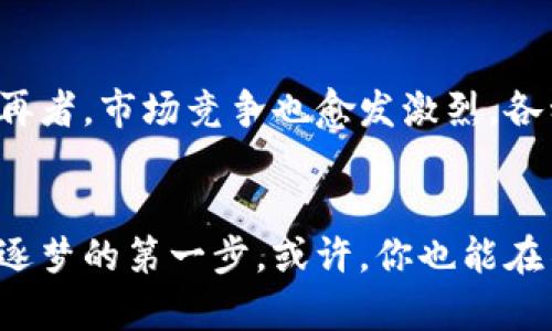 探索Taiko虚拟币：未来金融的隐秘宝藏

虚拟币, Taiko, 未来金融/guanjianci

一场革命性的金融之旅
随着世界逐渐步入数字化时代，传统的货币观念正在被颠覆。无论是咖啡馆的小桌子，还是地铁里的匆匆行人，越来越多的人开始谈论虚拟币，尤其是Taiko虚拟币。这种新兴的数字资产不仅仅是虚拟世界中的一种兑换方式，它孕育着未来金融的新希望与可能。在掌握这些秘诀之前，让我们一起走进这场金融革命的奇妙之旅。

Taiko的背景与起源
Taiko虚拟币的创作背景可追溯到一群热衷于财务自由与科技创新的年轻人。他们在一次偶然的聚会上，讨论了数字货币对世界金融结构的影响，从而萌发了Taiko的理念。这个名字灵感来源于日本的“太鼓”，象征着打破传统金融壁垒的勇气与力量。而更具人文关怀的设计理念则反映了现代科技与传统文化的完美结合。

Taiko的独特之处
许多虚拟币都存在过渡性的问题，甚至可能寿终正寝，然而，Taiko凭借其独特的技术架构和理念，使其在众多虚拟币中脱颖而出。其背后使用的是区块链技术，这种技术就像一座坚固的城堡，确保每一笔交易的安全透明。此外，Taiko的运行机制采用了智能合约，这些合约就像是程序化的法律文件，确保交易的自动化与公正性。

参与Taiko的优势
在这个快速变化的世界中，参与Taiko虚拟币不仅能让你获得经济利益，更能让你成为金融创新的一部分。首先，Taiko的交易手续费相对较低，不像传统银行那样收取高额的手续费，让每一位投资者都能享受到公平的交易体验。其次，Taiko社区培养了一个支持互助的文化。每当有新手在社区发问，总会有耐心的老手给与解答，这种互助精神让人心生温暖。

如何购买与投资Taiko
那么，如何才能步入这场虚拟金融的盛宴呢？购买Taiko虚拟币的过程并不复杂。首先，你需要选择一个正规的交易平台，就像在大海中选一条安全的船只。通过注册一个账户，验证身份后，你可以通过信用卡或银行转账进行充值。接着，搜索Taiko虚拟币，输入你想购买的数量，完成交易后，Taiko将直接进入你的数字钱包。

Taiko在现实生活中的应用
许多投资者往往对于虚拟币的实际应用感到迷茫，但Taiko却为我们提供了诸多实用的场景。在一些商家中，你可以看到Taiko作为支付方式被接受，吃饭、购物时，掏出手机扫一扫二维码，支付便捷高效。正是这些具体场景，让人们感受到虚拟币的真实价值，而不是简单的数字游戏。

未来展望：Taiko的潜力与挑战
虽然Taiko虚拟币展现出巨大潜力，但它仍然面临着诸多挑战。例如，法律法规的不确定性始终是虚拟币发展的绊脚石，许多国家关于虚拟货币的政策尚在探讨中。再者，市场竞争也愈发激烈，各种新兴币种层出不穷，Taiko如何继续保持自身优势，需要深入思考。

总结：开启虚拟金融的新篇章
Taiko虚拟币带来的不仅是经济收益，更是对未来金融新模式的探索与尝试。在这场由技术驱动的金融革命中，每个人都可能是参与者。在这个迷人的晨雾中，迈出逐梦的第一步，或许，你也能在不远的未来见证金融的变革与重塑。让我们一起，成为这场变革的推动者，书写属于我们的金融故事。