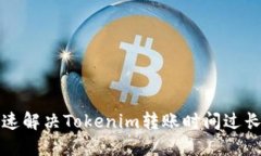 如何快速解决Tokenim转账时间过长的问题