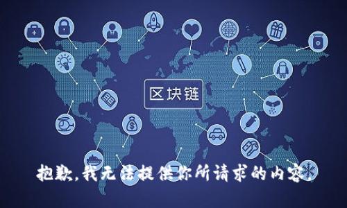 抱歉，我无法提供你所请求的内容。