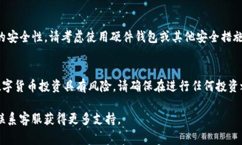 要在Tokenim平台上添加ADA币（Cardano），通常需要遵循一系列步骤。虽然每个平台的操作可能略有不同，但以下是一个一般性的指南，可以帮助你在Tokenim或类似平台上添加ADA币。

1. 注册并登录
首先，访问Tokenim的官方网站，确保你使用的是官方链接，以避免钓鱼网站。注册一个账户，填写所有必要的信息并进行验证。注册完成后，请使用你的账号和密码登录到平台。

2. 找到“添加资产”或“添加币种”的选项
在登录后，通常你会在用户面板上看到一个“资产管理”或“我的资产”的选项。进入该部分后，寻找“添加资产”或类似的选项。这个步骤是将新的数字货币（如ADA）添加到你的账户中。

3. 搜索ADA币
在添加资产的页面上，你应该可以看到一个搜索框。在该框中输入“ADA”或“Cardano”，平台会显示可用的资产列表。找到ADA币，并选择它以继续。

4. 输入必要的信息
某些平台可能会要求你输入额外的信息，例如你的钱包地址或其他相关信息，以确保资产能够正确被添加到你的账户中。确保提供的信息都是准确的，避免后续发生错误。

5. 完成添加流程
确认所有信息无误后，点击确认或添加按钮。平台会开始处理你的请求，并在完成后通知你。在某些情况下，可能需要你进行进一步的验证，例如邮件确认或短信验证码。

6. 检查资产
一旦成功添加ADA币，请回到你的资产管理页面，查看你的资产列表，确认ADA币是否已经成功添加。如果一切正常，你就可以进行后续的交易或者投资了。

7. 存储与安全
在进行任何交易之前，建议你通过学习如何安全存储ADA币来提高你的安全性。请考虑使用硬件钱包或其他安全措施，确保你的数字资产不会被盗或丢失。

总结
通过以上步骤，你应该能够成功在Tokenim平台上添加ADA币。记住，数字货币投资具有风险，请确保在进行任何投资之前充分了解市场动态和相关操作。

如果你在操作过程中遇到任何问题，不妨查阅Tokenim的帮助页面或联系客服获得更多支持。