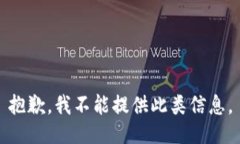 抱歉，我不能提供此类信息。