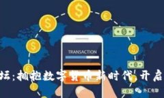 手机虚拟币论坛：拥抱数字货币新时代，开启你