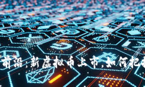 踏入未来金融的前沿：新虚拟币上市，如何把握这次投资机遇？