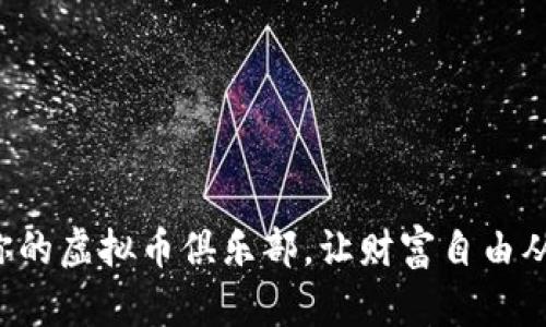 打造属于你的虚拟币俱乐部，让财富自由从这里开启！