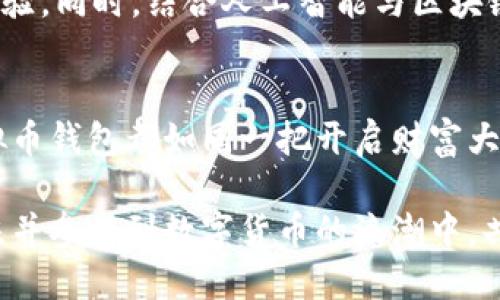 虚拟币钱包的界面：数据呈现的艺术与科技

虚拟币, 钱包, 数据/guanjianci

一、引言：走进虚拟货币的世界
在数字经济高速发展的新时代，虚拟货币如同晨曦中绽放的花朵，吸引着投资者的目光。虚拟币钱包，正是这个花园中最重要的工具之一。它不仅是一种存储资产的方式，更是连接用户与虚拟货币世界的一座桥梁。然而，在这座桥梁的另一端，潜藏着一系列复杂的数据接口和互动逻辑，为我们打开了一扇了解数字货币本质的窗户。

二、虚拟币钱包的定义
虚拟币钱包就如同一座现代都市中的安全保险箱，承载着用户的数字资产。它的主要功能是存储、接收和发送虚拟货币，确保用户的资金安全。在这条虚拟的货币之河中，钱包是我们驶向财富彼岸的船只，有了它，用户可以轻松地进行交易，参与到全球经济舞台的表演。

三、接口数据的重要性
想象一下，一个交响乐团中，各个乐器声部的协调是如何让整曲音乐变得动人心弦的。虚拟币钱包的接口数据就扮演了这种和谐的角色。它们是钱包与外部系统之间的桥梁，这些数据接口如同谱曲的乐符，传递着每一次交易的喜悦与紧张。通过这些数据接口，钱包能够获取用户的最新资产信息、交易历史与市场动态，大大提升了用户体验。

四、虚拟币钱包的类型
虚拟币钱包并不是一个单一的存在，而是如同多彩的拼图，分为不同的类型，满足不同用户的需求。其中，热钱包就如同在繁忙市场中随意存放的零钱包，易于访问和使用，但相对不够安全。而冷钱包则像是保存在家中的金条，安全稳妥，却不便于即时交易。两者各有利弊，用户需要根据自己的需求谨慎选择。

五、数据接口的工作机制
虚拟币钱包的背后，隐藏着一套复杂而又严谨的数据接口工作机制。每当用户进行交易时，钱包通过这些接口将信息发送到区块链网络。在这过程中，数据的准确性与及时性至关重要，就如同一场戏剧的开场白，决定着整个故事的走向。钱包利用API（应用程序接口）与区块链网络实时沟通，获取各项交易数据，确保每一笔资金的安全与透明。

六、数据安全与隐私保护
在灯火璀璨的现代都市里，数据安全显得尤为重要。虚拟币钱包在设计数据接口时，必须考虑到用户的隐私保护与资金安全。例如，信息加密技术犹如城市中的高墙，保护着用户的信息不被侵犯。此外，钱包还需提供多重身份验证机制，仿佛城市中的安全检查，确保每位进出者的身份真实可靠。

七、未来展望：虚拟币钱包的数据接口革新
走向未来，虚拟币钱包的数据接口犹如一条不断流淌的小溪，面对着无尽的变化与挑战。我们可以预见，随着技术的进步，钱包将不断用户界面，提升用户体验。同时，结合人工智能与区块链技术，数据接口的安全性与高效性将提升到一个新的高度，仿佛一颗璀璨的明珠，在虚拟货币的海洋中熠熠生辉。

八、结语：拥抱数字货币的未来
在这个去中心化的时代，虚拟币钱包将会在我们生活中扮演越来越重要的角色。无论是热情洋溢的年轻投资者，还是谨慎对待数字资产的中年理财师，虚拟币钱包都如同一把开启财富大门的钥匙。让我们穿越信息的迷雾，近距离感受这场数字货币革命，拥抱更加繁荣的未来。

以上就是围绕虚拟币钱包接口数据的一些详尽讨论，通过具体、生动的描述，使这一抽象的主题更加贴近每位读者的生活与体验。希望能够激励更多人关注并参与到数字货币的浪潮中，共同见证这一革新的发展。