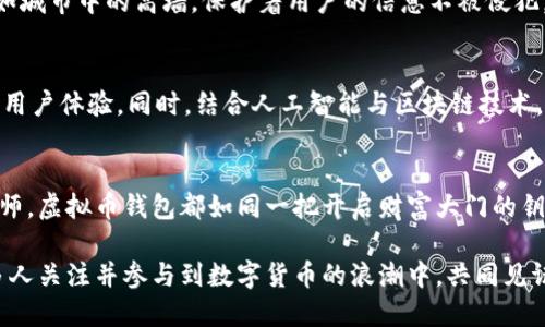 虚拟币钱包的界面：数据呈现的艺术与科技

虚拟币, 钱包, 数据/guanjianci

一、引言：走进虚拟货币的世界
在数字经济高速发展的新时代，虚拟货币如同晨曦中绽放的花朵，吸引着投资者的目光。虚拟币钱包，正是这个花园中最重要的工具之一。它不仅是一种存储资产的方式，更是连接用户与虚拟货币世界的一座桥梁。然而，在这座桥梁的另一端，潜藏着一系列复杂的数据接口和互动逻辑，为我们打开了一扇了解数字货币本质的窗户。

二、虚拟币钱包的定义
虚拟币钱包就如同一座现代都市中的安全保险箱，承载着用户的数字资产。它的主要功能是存储、接收和发送虚拟货币，确保用户的资金安全。在这条虚拟的货币之河中，钱包是我们驶向财富彼岸的船只，有了它，用户可以轻松地进行交易，参与到全球经济舞台的表演。

三、接口数据的重要性
想象一下，一个交响乐团中，各个乐器声部的协调是如何让整曲音乐变得动人心弦的。虚拟币钱包的接口数据就扮演了这种和谐的角色。它们是钱包与外部系统之间的桥梁，这些数据接口如同谱曲的乐符，传递着每一次交易的喜悦与紧张。通过这些数据接口，钱包能够获取用户的最新资产信息、交易历史与市场动态，大大提升了用户体验。

四、虚拟币钱包的类型
虚拟币钱包并不是一个单一的存在，而是如同多彩的拼图，分为不同的类型，满足不同用户的需求。其中，热钱包就如同在繁忙市场中随意存放的零钱包，易于访问和使用，但相对不够安全。而冷钱包则像是保存在家中的金条，安全稳妥，却不便于即时交易。两者各有利弊，用户需要根据自己的需求谨慎选择。

五、数据接口的工作机制
虚拟币钱包的背后，隐藏着一套复杂而又严谨的数据接口工作机制。每当用户进行交易时，钱包通过这些接口将信息发送到区块链网络。在这过程中，数据的准确性与及时性至关重要，就如同一场戏剧的开场白，决定着整个故事的走向。钱包利用API（应用程序接口）与区块链网络实时沟通，获取各项交易数据，确保每一笔资金的安全与透明。

六、数据安全与隐私保护
在灯火璀璨的现代都市里，数据安全显得尤为重要。虚拟币钱包在设计数据接口时，必须考虑到用户的隐私保护与资金安全。例如，信息加密技术犹如城市中的高墙，保护着用户的信息不被侵犯。此外，钱包还需提供多重身份验证机制，仿佛城市中的安全检查，确保每位进出者的身份真实可靠。

七、未来展望：虚拟币钱包的数据接口革新
走向未来，虚拟币钱包的数据接口犹如一条不断流淌的小溪，面对着无尽的变化与挑战。我们可以预见，随着技术的进步，钱包将不断用户界面，提升用户体验。同时，结合人工智能与区块链技术，数据接口的安全性与高效性将提升到一个新的高度，仿佛一颗璀璨的明珠，在虚拟货币的海洋中熠熠生辉。

八、结语：拥抱数字货币的未来
在这个去中心化的时代，虚拟币钱包将会在我们生活中扮演越来越重要的角色。无论是热情洋溢的年轻投资者，还是谨慎对待数字资产的中年理财师，虚拟币钱包都如同一把开启财富大门的钥匙。让我们穿越信息的迷雾，近距离感受这场数字货币革命，拥抱更加繁荣的未来。

以上就是围绕虚拟币钱包接口数据的一些详尽讨论，通过具体、生动的描述，使这一抽象的主题更加贴近每位读者的生活与体验。希望能够激励更多人关注并参与到数字货币的浪潮中，共同见证这一革新的发展。