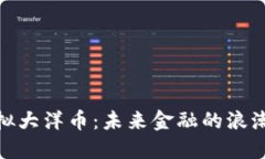 探索虚拟大洋币：未来金融的浪潮与机遇