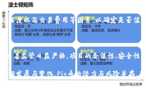 虚拟币“Pig”是一种基于区块链技术的加密货币，其具体特性和应用场景可能因不同的项目而异。为了更详细地理解Pig币，我们可以从几个方面进行探讨。

1. Pig币的背景与起源

Pig币的概念可能最初源于对“猪”这一形象的赋予，象征着财富的积累，或者是一种玩乐和娱乐的方式。正如小猪存钱罐在许多人童年中象征着将来希望与期盼，Pig币也许试图在加密货币领域打破传统，通过更具趣味性和社区互动性来吸引用户的注意。

2. Pig币的技术特点

Pig币通常会利用去中心化的区块链网络来进行交易，其技术框架可能涵盖智能合约的实现、交易确认机制以及抵御欺诈的手段。例如，它可能采用POW（工作量证明）或POS（权益证明）等算法来维护网络的安全性和可靠性。

3. Pig币的应用场景

在许多情况下，Pig币不仅仅是用于交易的一种手段，还可能用于特定项目的生态系统中。比如，它可以被用作购买游戏内道具、参与社区投票、获取某些权益等。某些项目甚至可能会通过Pig币来激励用户参与平台的生态建设，让用户和投资者之间形成良性互动。

4. Pig币的交易与投资

对于希望投资Pig币的人，了解其市场表现和交易所上架情况至关重要。投资者需要关注该币种的流动性、市场深度以及交易费用等因素，以确定是否值得参与。

5. 行业前景与挑战

尽管Pig币在某种程度上代表了创新和趣味，但加密货币行业的波动性和不确定性依然是其面临的主要挑战。随着监管日益严格，项目的合法性、安全性以及投资者信心都将对Pig币的未来发展产生重大影响。

总之，Pig币作为一种新兴的虚拟货币，代表了区块链技术在更加多元化和有趣的方向上的探索。随着行业的不断发展与变化，Pig币的潜力与风险并存，是否能够在竞争激烈的市场中脱颖而出，将取决于其背后团队的努力、战略规划和社区的支持。