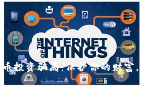 揭露虚拟币投资骗局：保护你的财富，别再上当！