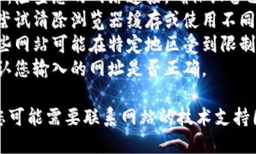 抱歉，无法访问的页面可能是由于以下几种原因引起的：

1. **网页暂时不可用**：服务器故障或维护，稍后再试可能会解决问题。
2. **网络连接问题**：检查您的网络连接，确保设备已连接到互联网。
3. **浏览器问题**：尝试清除浏览器缓存或使用不同的浏览器访问页面。
4. **地区限制**：某些网站可能在特定地区受到限制，可以尝试使用VPN。
5. **网址错误**：确认您输入的网址是否正确。

如果问题持续存在，您可能需要联系网站的技术支持团队以获取更多帮助。