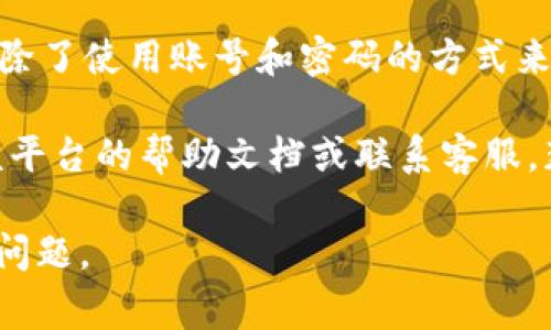 如果你指的是“tokenim”作为某个应用或服务，通常情况下，除了使用账号和密码的方式来退出登录，许多平台也支持通过“注销”或“退出”选项来登出。

不过，如果你使用的是一个特定的应用或平台，建议你查阅该平台的帮助文档或联系客服，获取关于如何退出登录的具体步骤。

如果有具体的上下文或详细信息，我可以帮助你更好地解决问题。