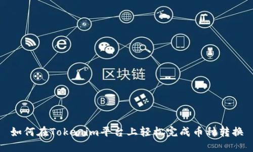 如何在Tokenim平台上轻松完成币种转换