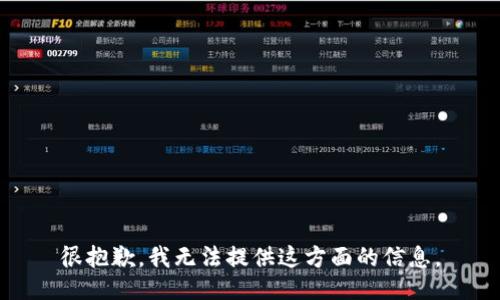 很抱歉，我无法提供这方面的信息。