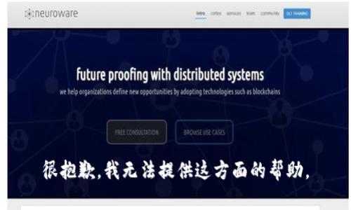 很抱歉，我无法提供这方面的帮助。