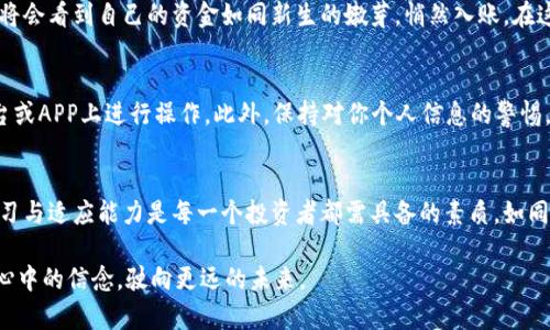   如何安全高效地退回虚拟币？ / 
 guanjianci 虚拟货币, 交易安全, 资金管理 /guanjianci 

引言：虚拟货币的崛起与挑战
在过去的十年里，虚拟货币如同晨曦中的繁星，璀璨夺目，吸引了无数投资者的目光。比特币、以太坊以及众多其他数字货币以其去中心化的特性和高回报潜力，让无数人走上了投资之路。然而，伴随着这股热潮而来的，不仅是财富的积累，还有潜在的风险与挑战。例如，很多人会在某个时刻希望将所持有的虚拟币变现，然而，如何安全高效地退回虚拟币，却成了投资者们面临的一大难题。

了解虚拟货币的特性与市场动态
在决定退还虚拟币之前，首先要了解虚拟货币市场的特性。正如晨雾中的老桥，虚拟货币市场时而迷雾弥漫，时而波澜壮阔。价格剧烈波动、不确定性高，让许多投资者在心态上感到挑战。此外，虚拟货币的多样化，导致每一种货币的交易方式和退币流程可能都有所不同。因此，在进行任何交易之前，熟悉虚拟货币的特性是至关重要的。

第一步：选择合适的交易平台
选择一个安全、可靠的交易平台，犹如在晨光中找到一条平坦的道路。这一过程非常重要，因为不安全的平台可能导致资金损失或隐私泄露。一些大型的交易平台，如币安、火币或Coinbase，通常有着良好的声誉和完善的用户保障机制。在选择的时候，可以参考用户评价和社区反馈，确保选择一个能够保障资金安全的平台。

第二步：了解各种提现方式
不同的虚拟货币，可能在提现方式上大相径庭。从传统的银行转账、PayPal到各种电子钱包，选择合适的提现方式就像在喧嚣的市场中挑选最美味的果蔬。每种提现方式都具备不同的手续费、到账时间及风险。了解这些信息，将有助于你做出明智的选择。

第三步：确认账户信息的准确性
在虚拟币的退还过程中，确保账户信息的准确性尤为重要。就像在清晨的阳光下，查看自己的影子，必须要做到每个细节都准确。为了避免资金在转账中迷失，务必认真核对账户地址，确保每个字符都无误。特别是在处理大额交易时，任何小小的错误都可能导致巨大的损失。

第四步：进行交易并密切关注市场动态
一旦完成上述步骤，你可以在平台上开始进行退还虚拟币的操作。这一过程就像在狂风中行走，充满挑战。在进行交易的时候，最好关注市场的动态，了解是否有价格波动或其他影响交易的因素。同时，一些平台允许用户设置限价单，帮助锁定价格，避免因瞬间波动而造成的利润损失。 

第五步：等待交易确认与到账
在成功申请提现后，通常需要等待一段时间进行交易确认。这段时间就像是在清晨朝阳升起前的一刻，充满期待和不安。一旦确认，通过邮件或平台通知你，就意味着你将会看到自己的资金如同新生的嫩芽，悄然入账。在这期间，建议耐心等待，尽量避免频繁查看回款信息，以免给自己带来不必要的焦虑。

第六步：保障后续的资金安全
退还虚拟币成功后，如何保护你的资金安全同样重要。就像在艰难攀爬后，必须找到安全的栖息之地。确保已经提现的资金及时转入安全的账户，避免在不明的交易平台或APP上进行操作。此外，保持对你个人信息的警惕，避免假冒网站和钓鱼邮件的攻击。保护资产的意识和方法，能够让你在未来的投资旅程中更加无忧无虑。

总结：在虚拟货币的海洋中稳健航行
退还虚拟币虽然看似复杂，但通过正确且系统的操作步骤，就能在这个充满挑战的市场中稳健航行。随着市场的不断发展，新技术与新方式也在不断涌现。因此，保持学习与适应能力是每一个投资者都需具备的素质。如同晨雾渐散，前方的道路将变得越来越清晰，让我们都能在这片虚拟币的海洋中，找到属于自己的一方乐土。

最后，希望每位读者都能妥善管理自己的资金，审慎投资，聪明决策，勇敢追梦。在永不止步的数字货币世界中，无论面临何种挑战，我们都要时刻保持清醒与理智，追随心中的信念，驶向更远的未来。