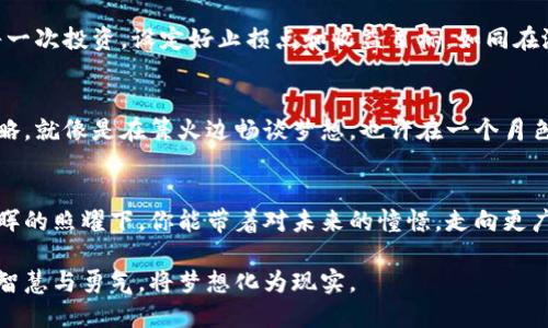 biao ti/biao ti虚拟币变现的最佳策略，如何将数字资产化为现实财富/biao ti  
虚拟币, 变现, 投资策略/guanjianci  

一、虚拟币的魅力：从数字资产到实际财富  
在阳光透过树叶的时光里，关于虚拟币的讨论如同溪水潺潺般流淌。从比特币的首次亮相到以太坊的崛起，虚拟币以其神秘的面纱吸引了无数追逐财富的人们。想象一下，当你在晨雾中言笑晏晏，谈论着探寻财富奥秘的可能时，数字财富正悄然发生变化，期待着变现的那一刻。虚拟币不再是冰冷的数字，而是带着温度的财富，等待着被实现。

二、掌握虚拟币的变现钥匙：选择合适的平台  
可以将虚拟币形容为隐秘森林中的宝藏，而变现则是开启宝藏的钥匙。在如今五光十色的交易平台中，选择一个值得信赖的平台至关重要。想象在一个华灯初上的夜晚，站在这一广袤名画前，每个交易所宛如一个个展馆，展示着不一样的虚拟币艺术品。选择一个对应你的需求和现状的平台，如同找到了最宜人的展馆。  
你或许可以考虑一些主流交易所，如币安、火币网等，这些平台如同巍峨的山峰，积累了大量的用户和资金，彼此间构成了一种安全的环境。然而，也许你是一个追求新奇的人，愿意冒险尝试一些新兴平台。在探索未知的同时，一定要仔细评估风险。

三、增加虚拟币变现的知识储备：设定清晰的目标  
在绿色的草地上，养成学习的习惯，就像浇灌一棵幼苗。了解虚拟币的市场变化、技术分析和投资策略，是构建财富种子的基石。为自己的投资设定明确的目标，就如同给这棵幼苗明确的阳光和水源。你可以阅读相关书籍、参加课程，甚至与经验丰富的投资者交流，增进自己的知识储备。

四、灵活应对市场波动：及时的决策至关重要  
市场就像是波涛汹涌的海洋，风向与潮流时时变化，只有坚定的船长才能找到安全的归航之路。在你变现虚拟币的过程中，要始终保持头脑清晰，随时关注市场动态，及时作出决策。想象在夜空下的滑翔者，需要把握风的方向才能顺利到达目的地。无论是选择“逢高出”，还是“抄底入”，灵活应变才能实现你的财富梦想。 

五、享受变现的过程：将财富转化为生活的乐趣  
财富的变现不仅仅是数字的跳跃，更是生活的一种享受。想象着当你按下键盘的那一刻，数字变为实实在在的现金时，心中的喜悦如春风化雨般涌动。如何将这些财富转化为实际的乐趣，成就感油然而生。在日落时分，开心地约上朋友去喝酒，或是在心爱的店铺选购想要的衣物，都是把财富带入生活的一部分。

六、风险与回报相伴：理智对待投资  
在曲折的小径上，投资虚拟币的旅途便是风险与回报的舞蹈。这段旅程充满了未知的挑战，时而欢笑，时而失落。面对不断变化的市场，理智地对待每一次投资，设定好止损点和收益目标，如同在瀑布边行走，保持脚下的稳健。切忌一味追逐高收益，放慢脚步，也许在意想不到的地方，你会收获更多。

七、如何获取专业帮助：咨询与社群的力量  
在这片辽阔的投资海洋中，身边的伙伴、社群和专业人士的帮助是你成功的指南针。你可以加入一些投资社群，结识志同道合的朋友，分享经验和策略，就像是在篝火边畅谈梦想。也许在一个月色如水的夜晚，与你的投资伙伴进行一次讨论会，能点燃你心中的火焰，指引前行的方向。

八、总结：财富的实现与心灵的富足  
虚拟币的变现并不仅仅是财富的增加，它更是心灵逐渐丰盈的过程。在每一次的交易中，你积累的不只是金钱，更是一种经验与成长。希望在夕阳余晖的照耀下，你能带着对未来的憧憬，走向更广阔的天地，把握住财富带来的机遇，成就美好的人生。  

通过虚拟币变现的过程，是一段旅程。它不仅塑造了我们的财务现状，更是心灵的成长轨迹。愿每一个追逐梦想的人都能如同鸟儿翱翔在蓝天，借助智慧与勇气，将梦想化为现实。