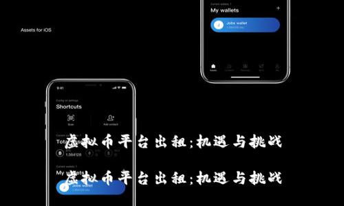 虚拟币平台出租：机遇与挑战

虚拟币平台出租：机遇与挑战