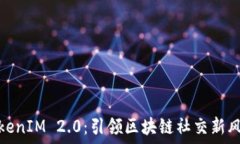   TokenIM 2.0：引领区块链社交新风潮