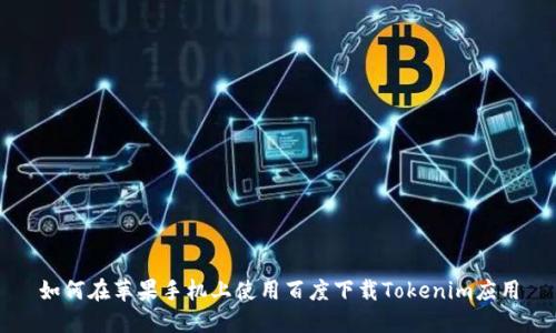 如何在苹果手机上使用百度下载Tokenim应用