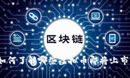 如何了解哪些虚拟币即将上市？