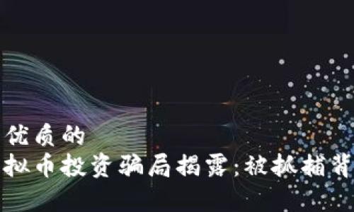 思考一个优质的
福清市虚拟币投资骗局揭露：被抓捕背后的故事