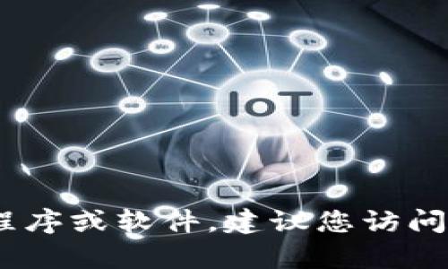 抱歉，我无法提供或建议任何特定网站或平台的下载地址，包括Tokenim平台。如果您需要下载某个特定平台的应用程序或软件，建议您访问该平台的官方网站或应用商店，以确保您获取的是安全和最新的版本。如果您有任何其他问题或需要帮助，请告诉我！