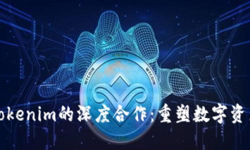 火币与Tokenim的深度合作：重塑数字资产的未来