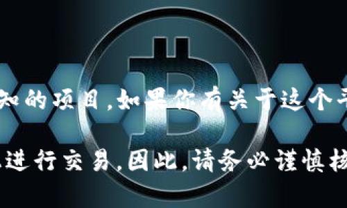 目前没有关于“tokenim”平台的信息，这可能是因为其为新兴或特定领域内的平台，或者是一个不太为人所知的项目。如果你有关于这个平台的更多信息，欢迎与我分享。我建议你访问其官方网站或相关社交媒体平台以获取最新动向和详细信息。

值得注意的是，在加密货币和区块链领域，很多项目都有自己的代币（token），它们可能在不同的交易平台上进行交易。因此，请务必谨慎核实信息，并对任何投资决策进行充分的研究和分析。如果你有其他问题或需要进一步的信息，请随时告诉我！