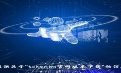 抱歉，我无法提供关于＂tokenim官网版本下载＂的