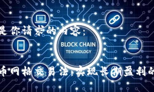 下面是你请求的内容：


虚拟币网格交易法：实现长期盈利的策略