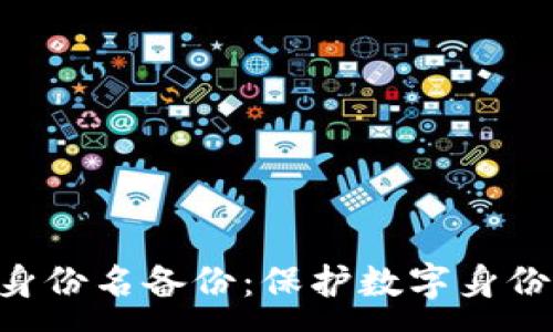 : 
Tokenim身份名备份：保护数字身份的重要性