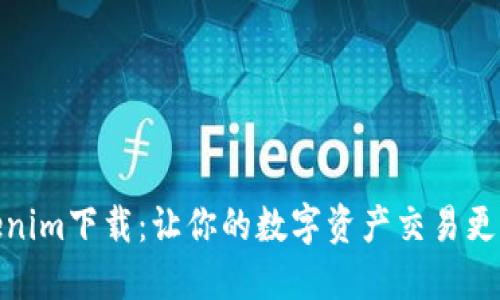 Tokenim下载：让你的数字资产交易更高效