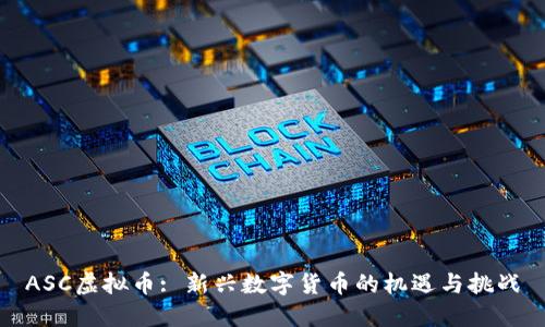 ASC虚拟币: 新兴数字货币的机遇与挑战