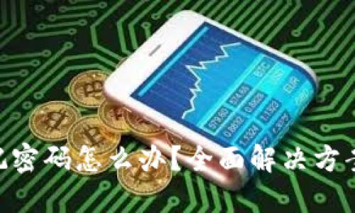 TokenIM忘记密码怎么办？全面解决方案与应对措施