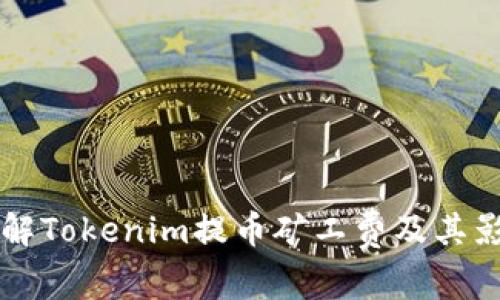 深入了解Tokenim提币矿工费及其影响因素