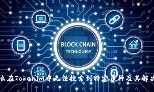 为什么在Tokenim中无法搜索到特定币种及其解决方案