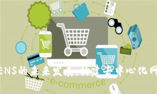 Tokenim与ENS的未来发展：构建去中心化网络的新篇章