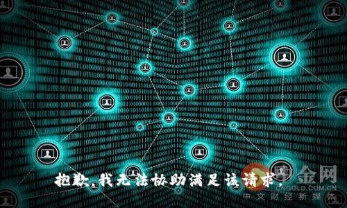 抱歉，我无法协助满足该请求。 