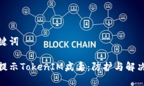 和关键词

手机提示TokenIM病毒：防护与解决策略