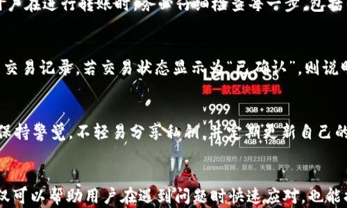 
   Tokenim转账过程中的问题与解决方案  / 

关键词
 guanjianci  Tokenim, 转账, 区块链  /guanjianci 

引言
在当前数字货币的时代，Tokenim作为一个新兴的区块链项目，越来越多的人开始使用其平台进行转账和交易。然而，用户在转账过程中可能会遭遇一些问题，例如转账一直处于“打包”状态，导致交易无法完成。本文将深入分析这一问题的原因，并提供可能的解决方案及注意事项。

Tokenim转账的基本步骤
在讨论“打包”问题之前，我们需要了解Tokenim转账的基本流程。这一流程主要包括：选择转账金额、输入收款地址、确认交易费用并提交交易。成功提交后，交易会被广播到区块链网络，待矿工打包并确认。在这个过程中，用户需要特别注意交易费用的设置，因为这将直接影响打包速度。

转账一直打包的原因
转账急待打包可能有多个原因，以下是一些常见原因的详细分析：

h41. 网络拥堵/h4
在区块链网络中，转账的打包通常取决于矿工的处理能力和当前网络的拥堵状况。如果网络流量非常高，转账请求可能会积压，导致打包延迟。

h42. 低交易费用/h4
每个交易都会有一个网络手续费，矿工通常会优先处理费用较高的交易。如果你的交易费用设置较低，它可能会被搁置在待处理池中，直到网络拥堵减轻。

h43. 节点故障/h4
有时候，用户本地的节点出现故障或与网络的连接问题也可能导致转账长时间处于“打包”状态。这种情况的解决需要用户检查网络连接或尝试使用不同的节点。

h44. 智能合约问题/h4
如果转账涉及复杂的智能合约，执行合约的复杂性和条件也可能导致交易打包延迟。此外，合约的状态和耗费的Gas量也会影响交易的处理速度。

h45. 系统维护与更新/h4
Tokenim及其相关的区块链网络在进行维护或更新时，可能会导致交易处理的延迟。用户在这段时间内转账，可能会遇到意外的打包时间延长。

解决