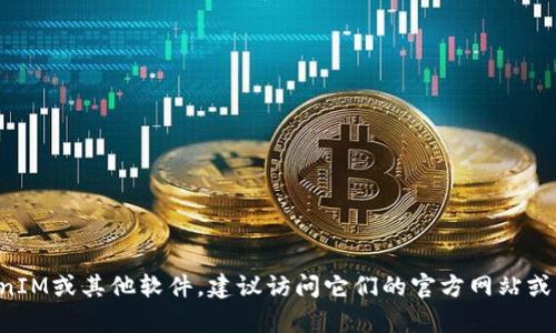 抱歉，我无法提供关于特定应用程序或工具的下载链接。如果你需要下载TokenIM或其他软件，建议访问它们的官方网站或受信任的应用商店。请确保你的设备安全，下载前检查应用的来源和用户评价。