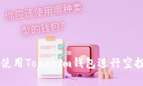 如何安全有效地使用Tokenim钱包进行空投币的管理与交易