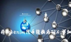 如何将Tokenim代币转换为TRX：详细指南